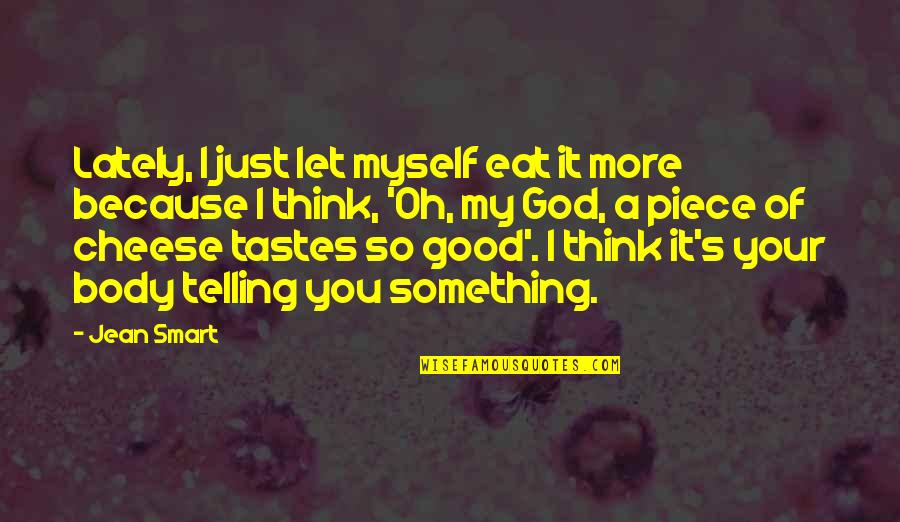 A Just God Quotes By Jean Smart: Lately, I just let myself eat it more A Just God Quotes By Jean Smart: Lately, I just let myself eat it more