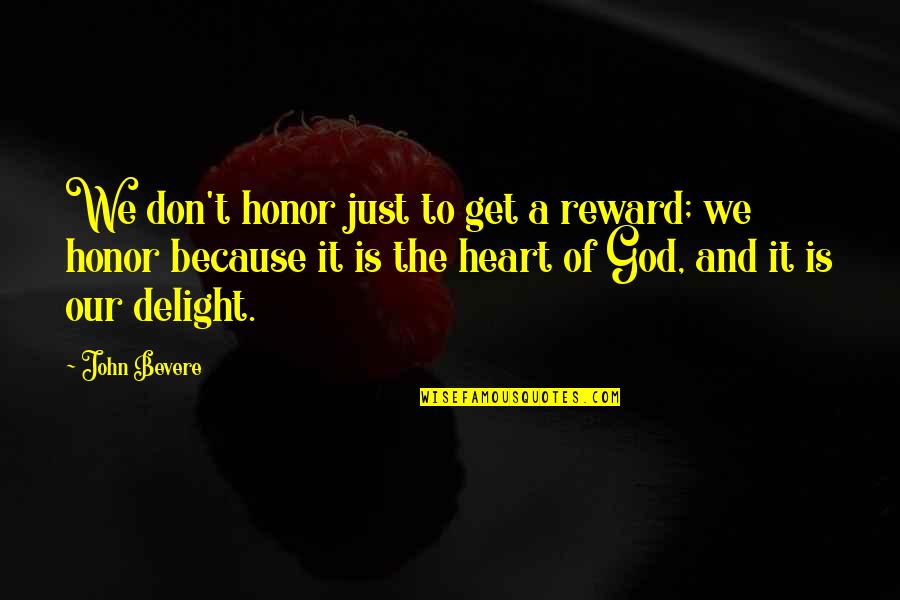 A Just God Quotes By John Bevere: We don't honor just to get a reward;