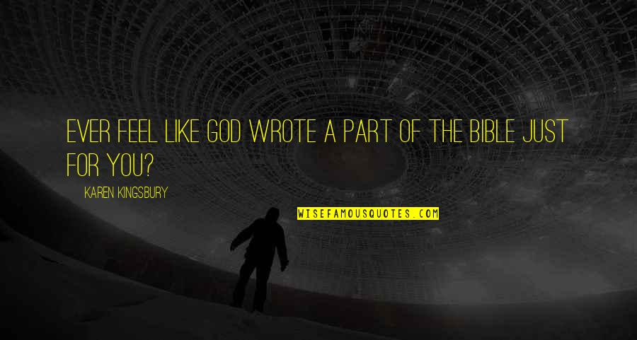 A Just God Quotes By Karen Kingsbury: Ever feel like God wrote a part of A Just God Quotes By Karen Kingsbury: Ever feel like God wrote a part of