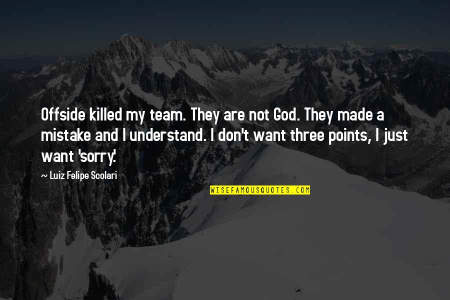 A Just God Quotes By Luiz Felipe Scolari: Offside killed my team. They are not God.