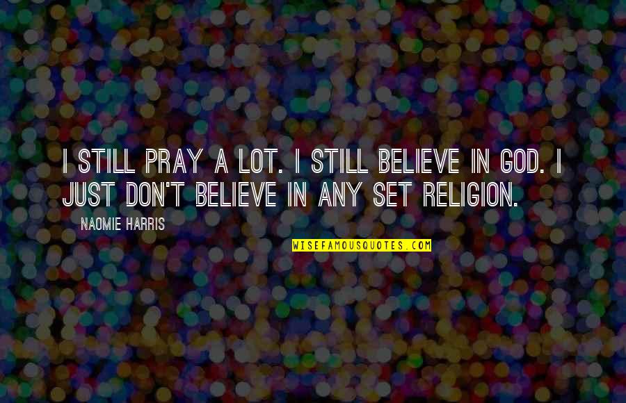A Just God Quotes By Naomie Harris: I still pray a lot. I still believe A Just God Quotes By Naomie Harris: I still pray a lot. I still believe