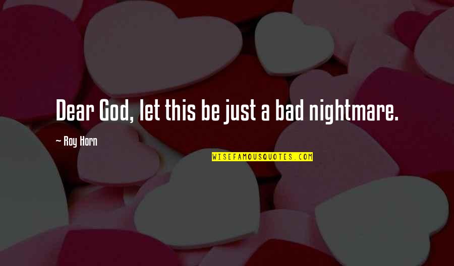 A Just God Quotes By Roy Horn: Dear God, let this be just a bad A Just God Quotes By Roy Horn: Dear God, let this be just a bad