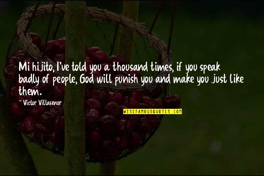 A Just God Quotes By Victor Villasenor: Mi hijito, I've told you a thousand times, A Just God Quotes By Victor Villasenor: Mi hijito, I've told you a thousand times,
