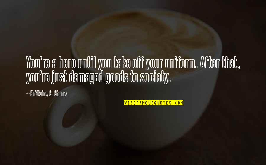 A Just Society Quotes By Brittainy C. Cherry: You're a hero until you take off your