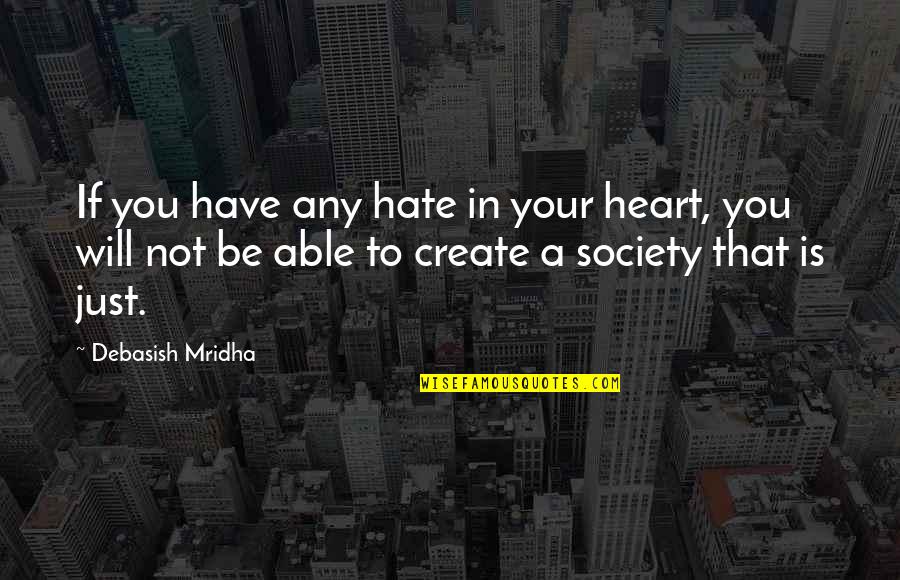 A Just Society Quotes By Debasish Mridha: If you have any hate in your heart,