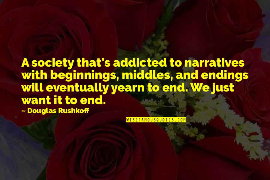 A Just Society Quotes By Douglas Rushkoff: A society that's addicted to narratives with beginnings,