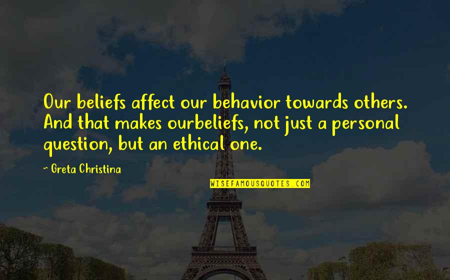 A Just Society Quotes By Greta Christina: Our beliefs affect our behavior towards others. And