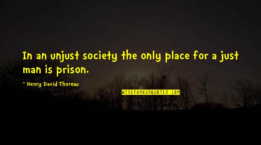 A Just Society Quotes By Henry David Thoreau: In an unjust society the only place for