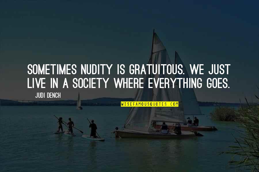 A Just Society Quotes By Judi Dench: Sometimes nudity is gratuitous. We just live in