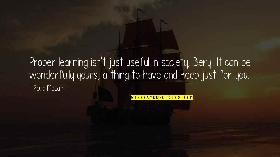 A Just Society Quotes By Paula McLain: Proper learning isn't just useful in society, Beryl.