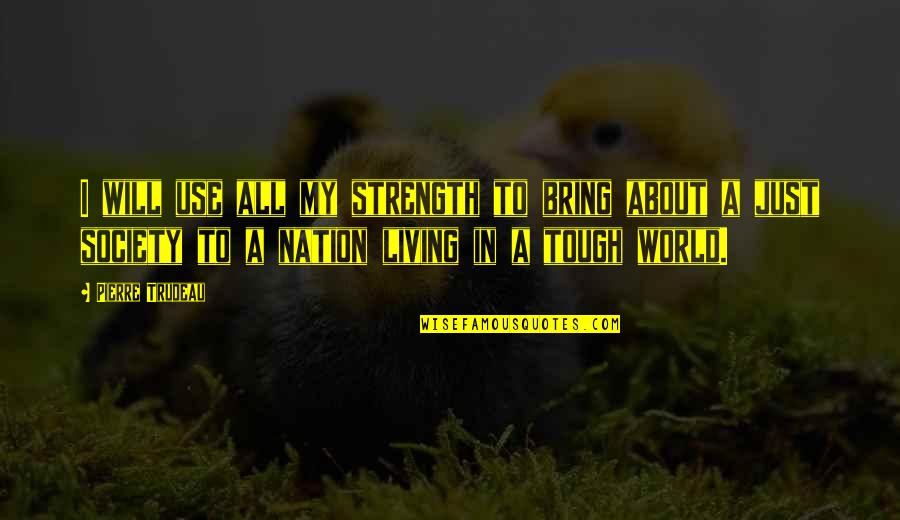 A Just Society Quotes By Pierre Trudeau: I will use all my strength to bring