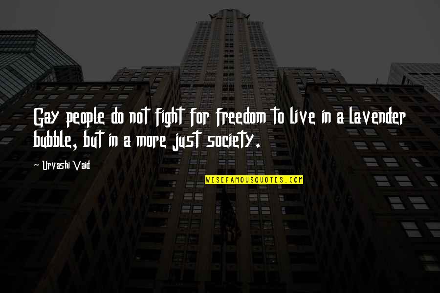 A Just Society Quotes By Urvashi Vaid: Gay people do not fight for freedom to