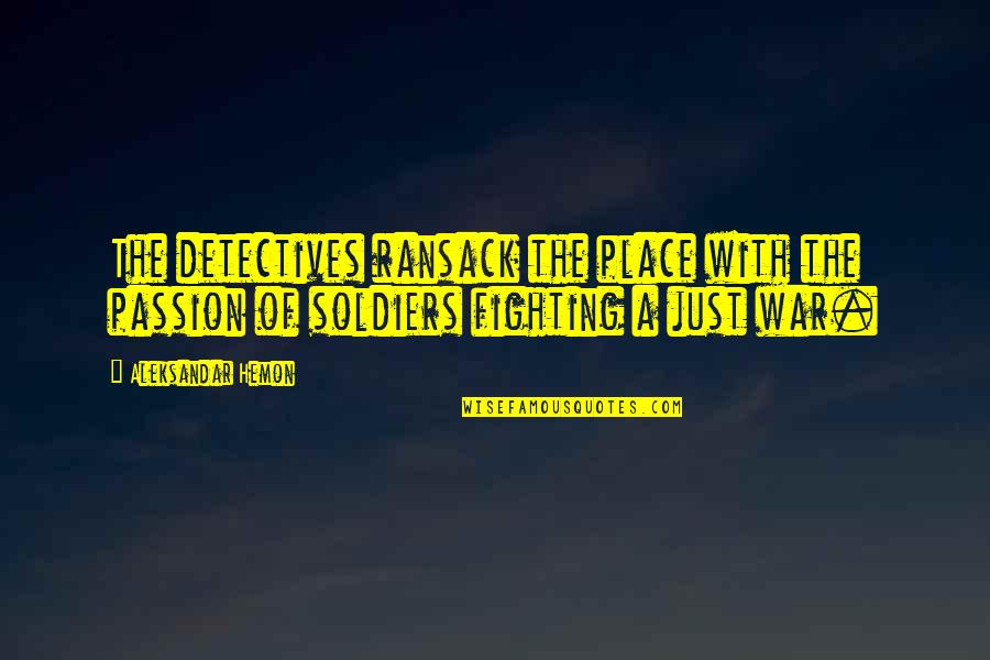 A Just War Quotes By Aleksandar Hemon: The detectives ransack the place with the passion