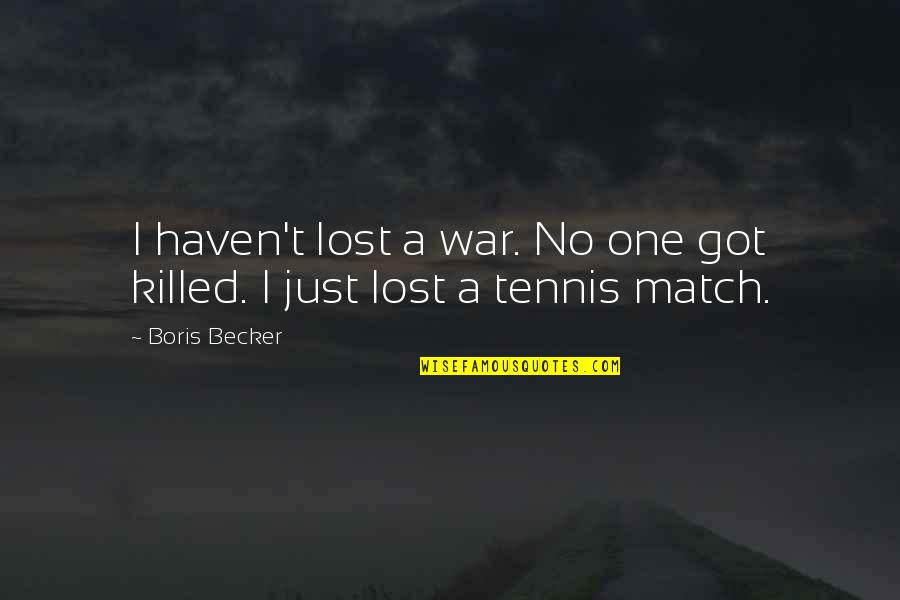 A Just War Quotes By Boris Becker: I haven't lost a war. No one got