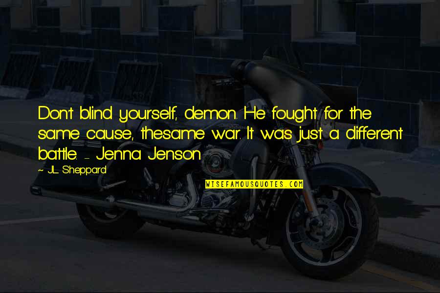 A Just War Quotes By J.L. Sheppard: Don't blind yourself, demon. He fought for the