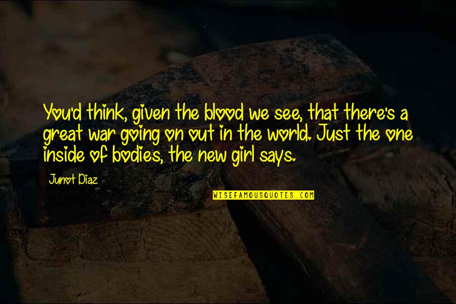 A Just War Quotes By Junot Diaz: You'd think, given the blood we see, that