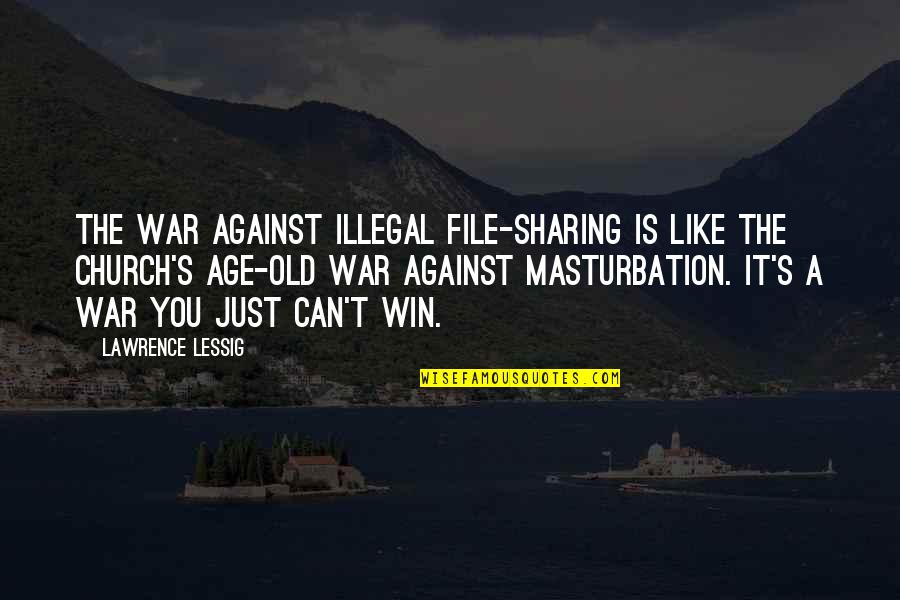 A Just War Quotes By Lawrence Lessig: The war against illegal file-sharing is like the