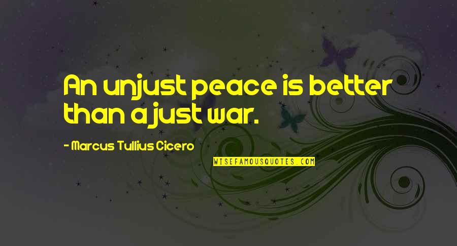 A Just War Quotes By Marcus Tullius Cicero: An unjust peace is better than a just