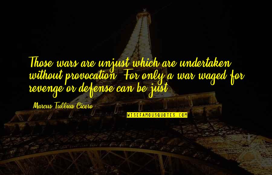 A Just War Quotes By Marcus Tullius Cicero: Those wars are unjust which are undertaken without