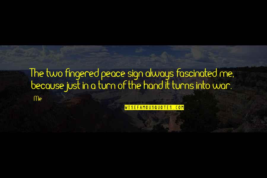 A Just War Quotes By Me: The two fingered peace sign always fascinated me,