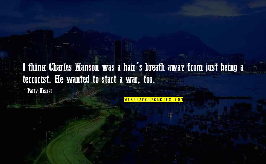 A Just War Quotes By Patty Hearst: I think Charles Manson was a hair's breath