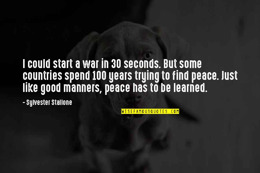 A Just War Quotes By Sylvester Stallone: I could start a war in 30 seconds.