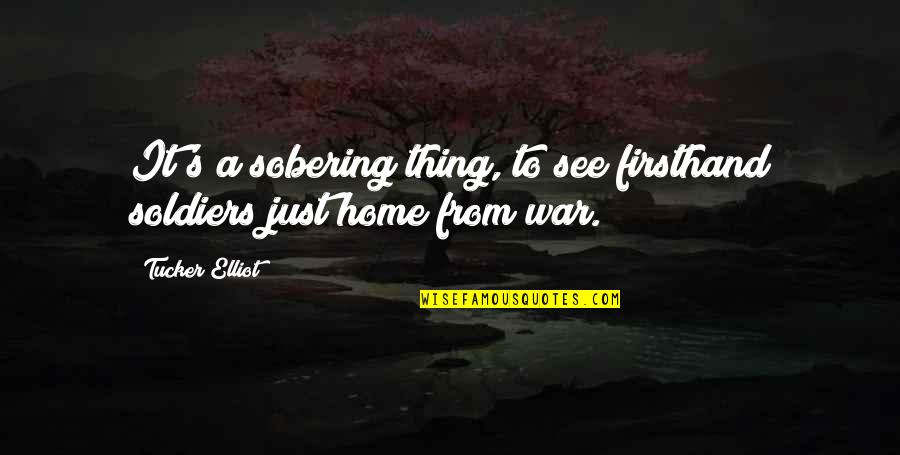 A Just War Quotes By Tucker Elliot: It's a sobering thing, to see firsthand soldiers