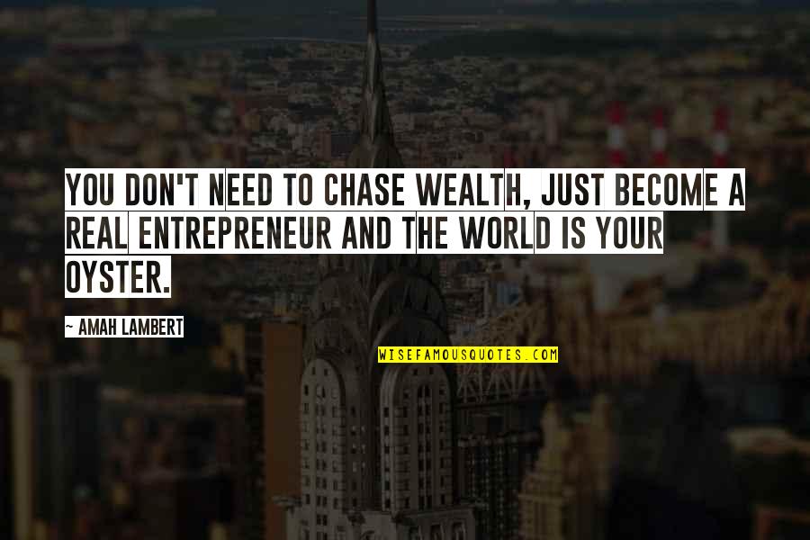 A Just World Quotes By Amah Lambert: You don't need to chase wealth, just become