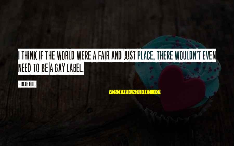 A Just World Quotes By Beth Ditto: I think if the world were a fair