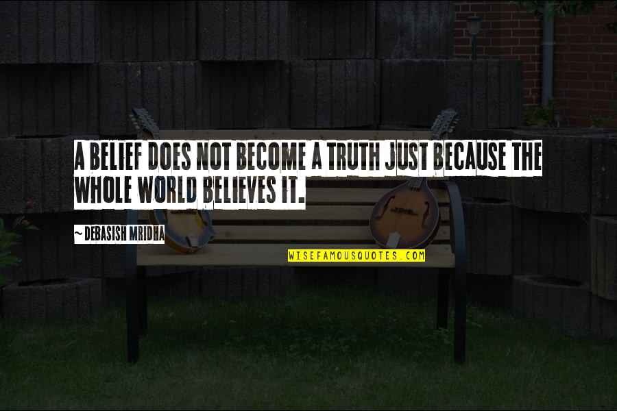 A Just World Quotes By Debasish Mridha: A belief does not become a truth just
