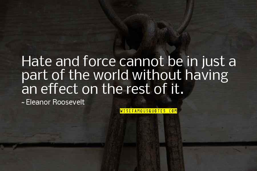 A Just World Quotes By Eleanor Roosevelt: Hate and force cannot be in just a