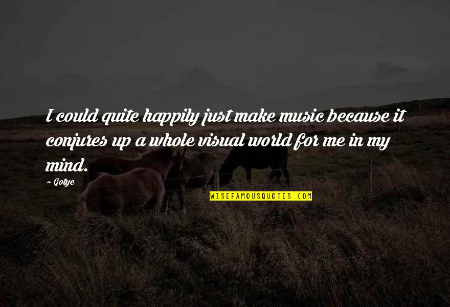 A Just World Quotes By Gotye: I could quite happily just make music because