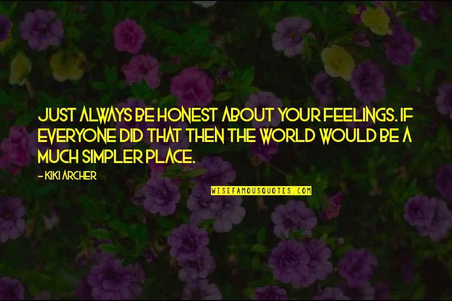 A Just World Quotes By Kiki Archer: Just always be honest about your feelings. If