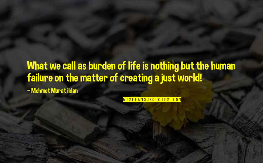 A Just World Quotes By Mehmet Murat Ildan: What we call as burden of life is