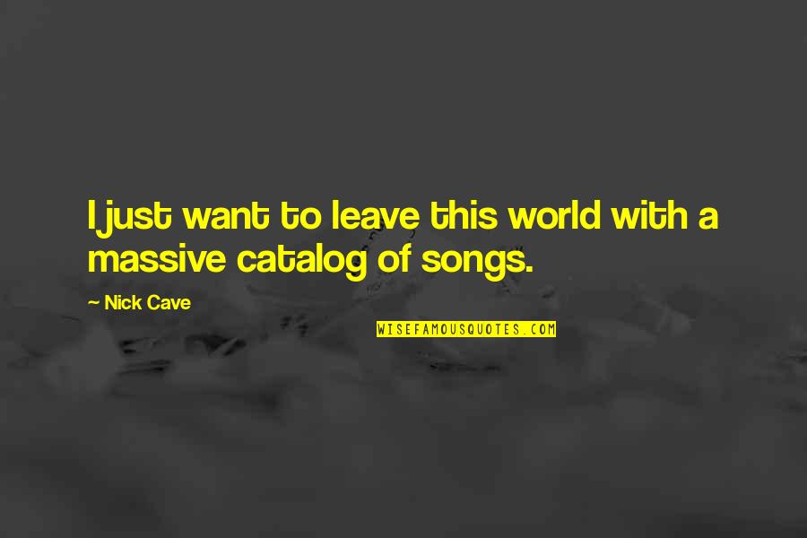 A Just World Quotes By Nick Cave: I just want to leave this world with