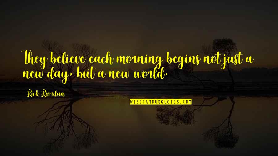 A Just World Quotes By Rick Riordan: They believe each morning begins not just a