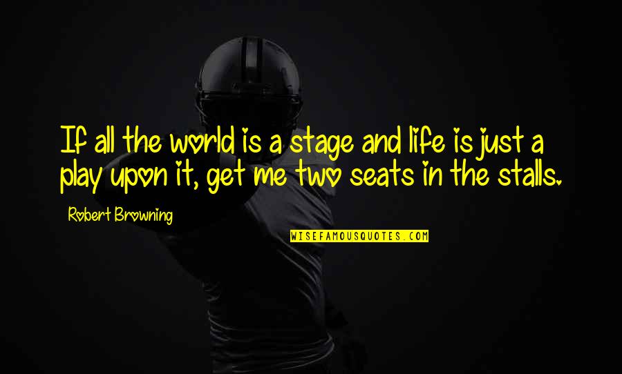 A Just World Quotes By Robert Browning: If all the world is a stage and