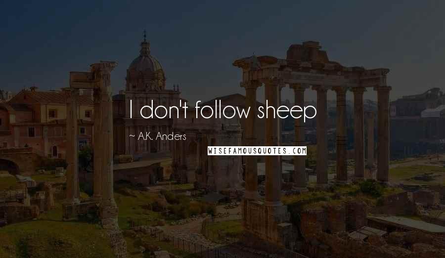 A.K. Anders quotes: I don't follow sheep