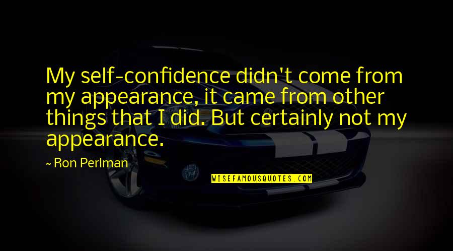 A K Ramanujan Quotes By Ron Perlman: My self-confidence didn't come from my appearance, it