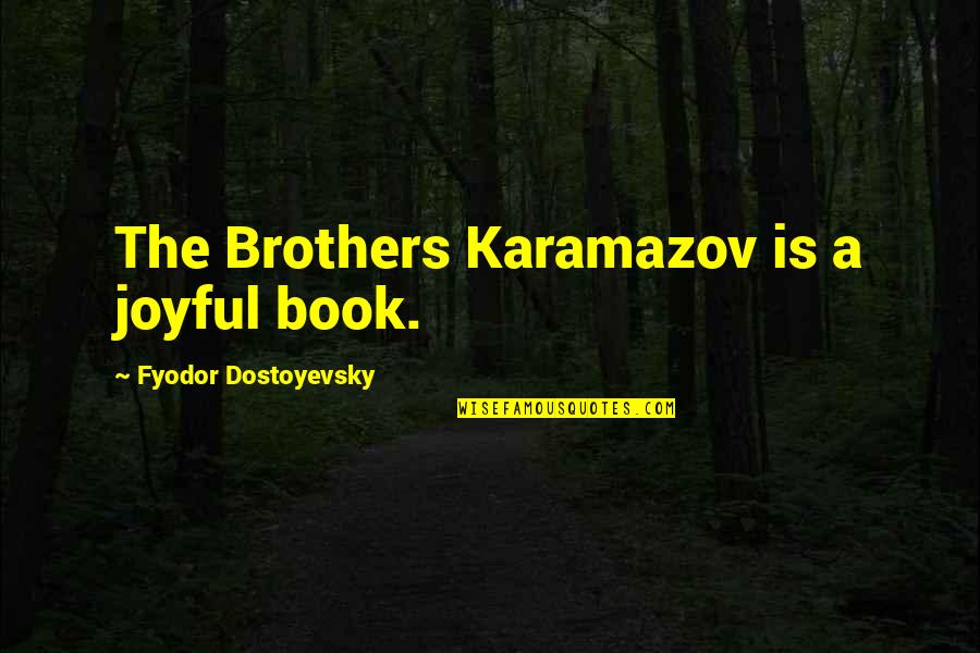 A Karamazov Quotes By Fyodor Dostoyevsky: The Brothers Karamazov is a joyful book.