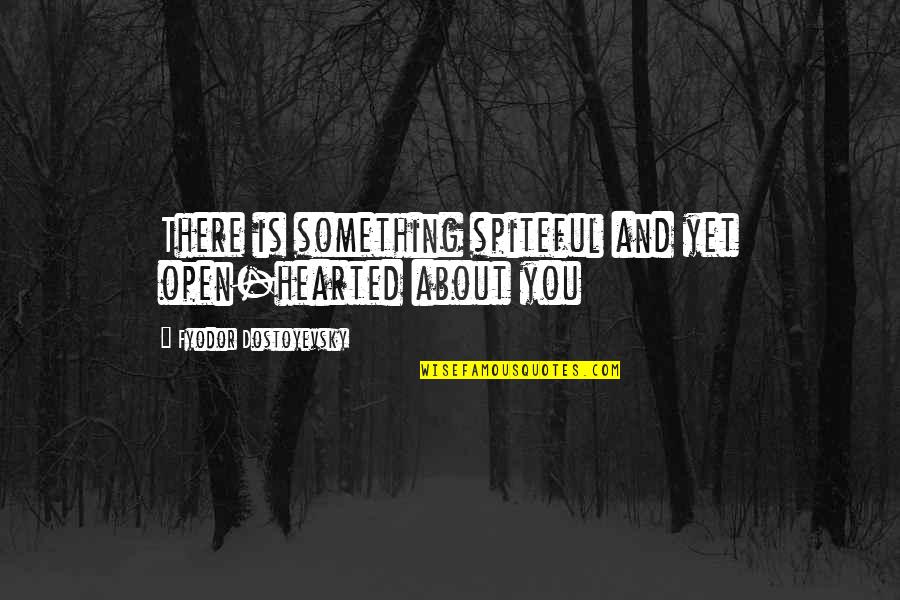 A Karamazov Quotes By Fyodor Dostoyevsky: There is something spiteful and yet open-hearted about