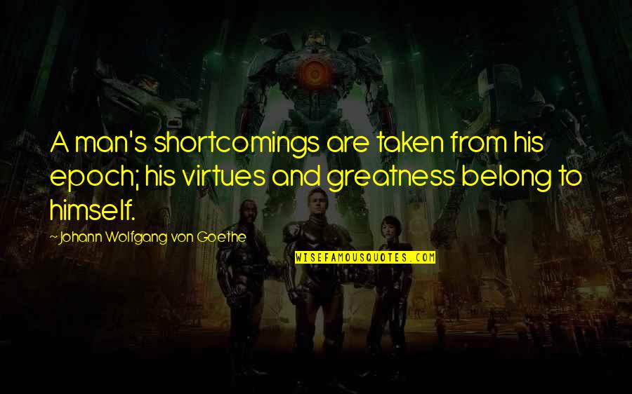 A Keeper Graham Norton Quotes By Johann Wolfgang Von Goethe: A man's shortcomings are taken from his epoch;