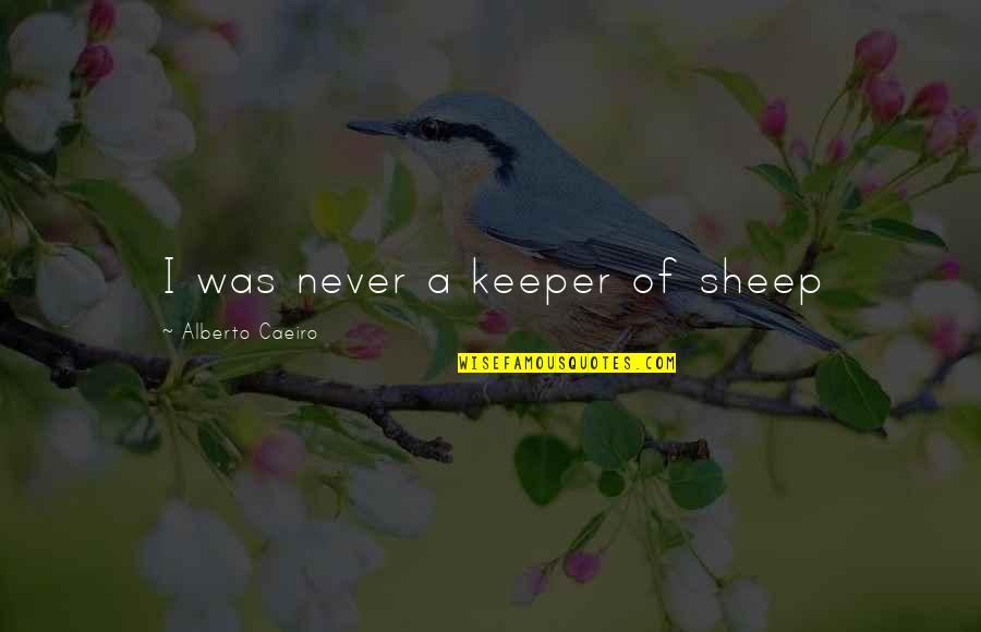 A Keeper Quotes By Alberto Caeiro: I was never a keeper of sheep