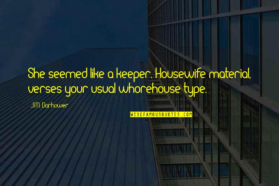 A Keeper Quotes By J.M. Darhower: She seemed like a keeper. Housewife material, verses