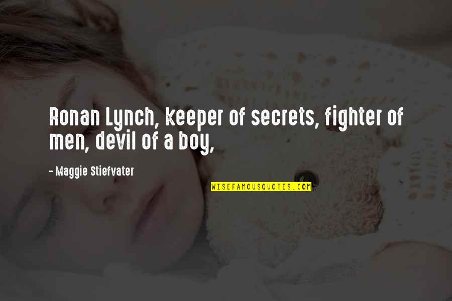 A Keeper Quotes By Maggie Stiefvater: Ronan Lynch, keeper of secrets, fighter of men,
