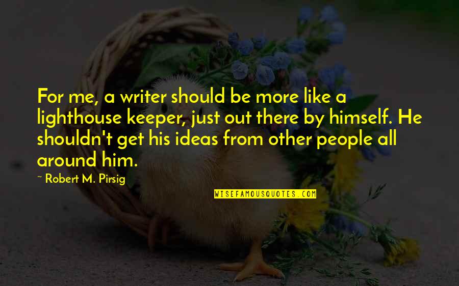 A Keeper Quotes By Robert M. Pirsig: For me, a writer should be more like