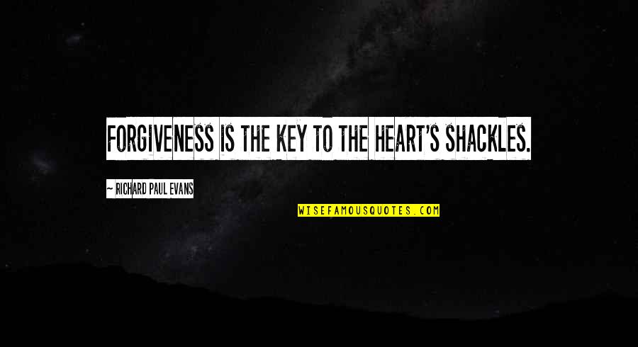 A Key To Heart Quotes By Richard Paul Evans: Forgiveness is the key to the heart's shackles.