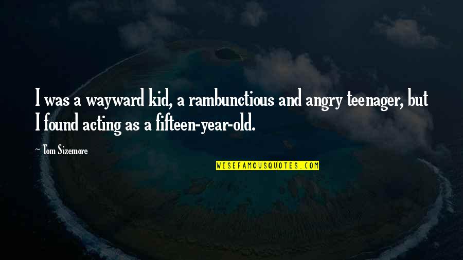 A Kid Quotes By Tom Sizemore: I was a wayward kid, a rambunctious and A Kid Quotes By Tom Sizemore: I was a wayward kid, a rambunctious and