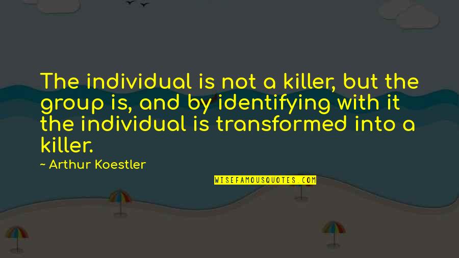 A Killer Quotes By Arthur Koestler: The individual is not a killer, but the