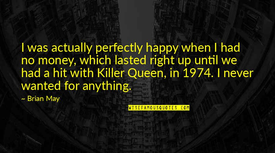 A Killer Quotes By Brian May: I was actually perfectly happy when I had